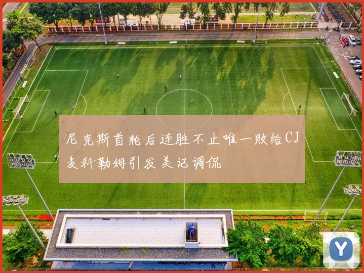 尼克斯首轮后连胜不止唯一败给CJ麦科勒姆引发美记调侃